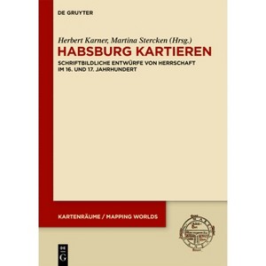 Habsburg Kartieren - (Kartenräume / Mapping Worlds) by  Herbert Karner & Martina Stercken (Hardcover) - 1 of 1