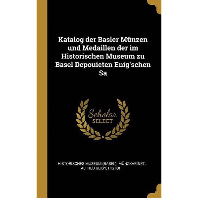 Katalog Der Basler Münzen Und Medaillen Der Im Historischen Museum Zu Basel Depouieten Enig'schen Sa - (Hardcover)