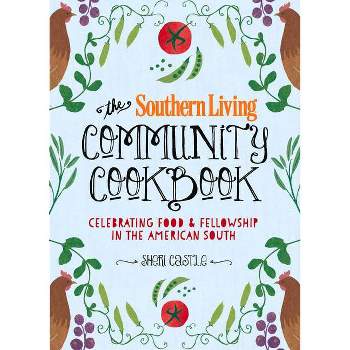 The Southern Living Community Cookbook - by  The Editors of Southern Living & Sheri Castle (Hardcover)