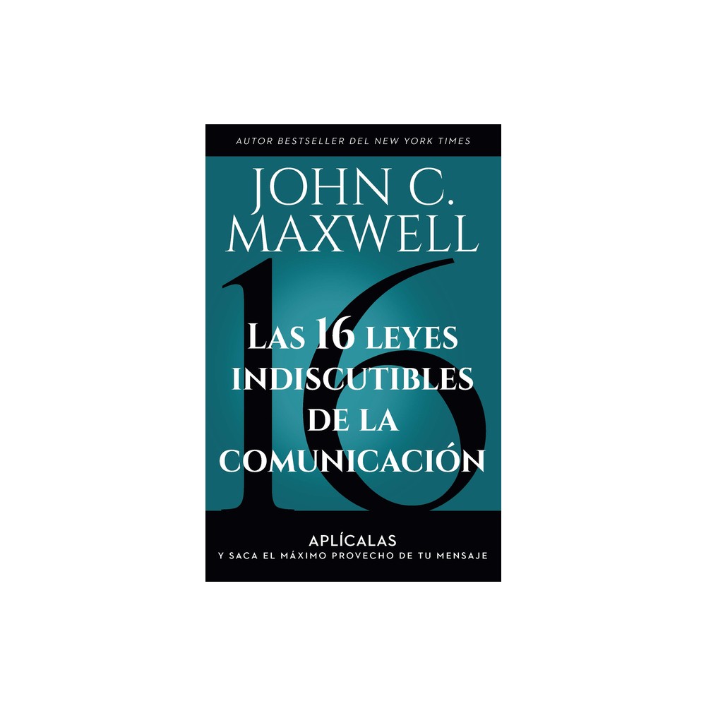 Las 16 Leyes Indiscutibles de la Comunicación: Aplícalas Y Saca El Máximo Provecho de Tu Mensaje / The 16 Undeniable Laws of Communication