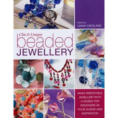 Chic and Unique Beaded Jewellery - by  Sarah Crosland (Paperback)