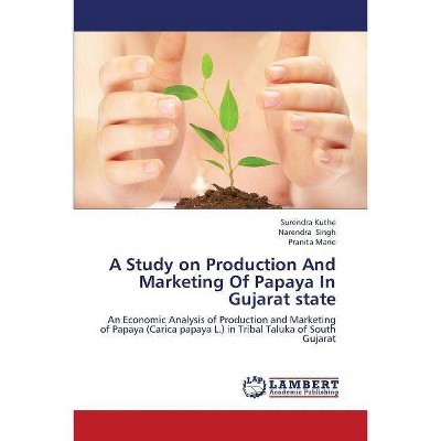 A Study on Production and Marketing of Papaya in Gujarat State - by  Kuthe Surendra & Singh Narendra & Mane Pranita (Paperback)