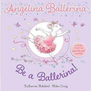 Be a Ballerina! - (Angelina Ballerina) by  Katharine Holabird (Paperback)