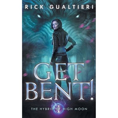 Get Bent! - (The Hybrid of High Moon) by  Rick Gualtieri (Paperback)