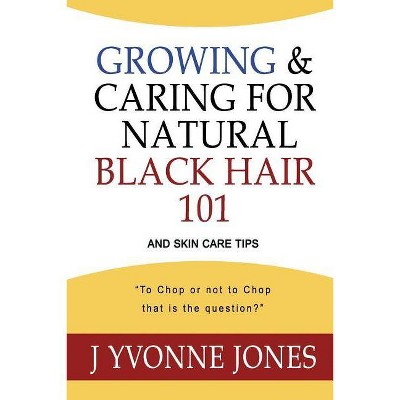 Growing & Caring for Natural Black Hair 101 - by  J Yvonne Jones (Paperback)