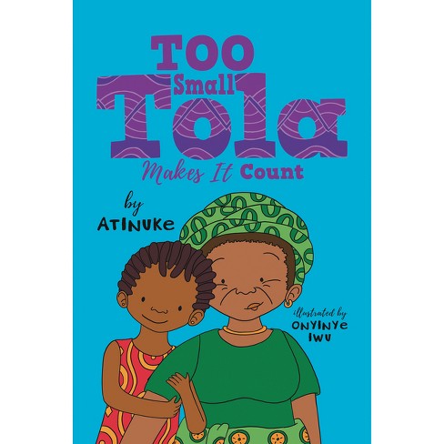Too Small Tola Makes It Count - By Atinuke (hardcover) : Target