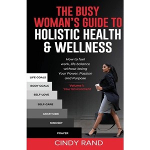 The Busy Woman's Guide to Holistic Health & Wellness - (Volume) by  Cindy Rand (Paperback) - 1 of 1