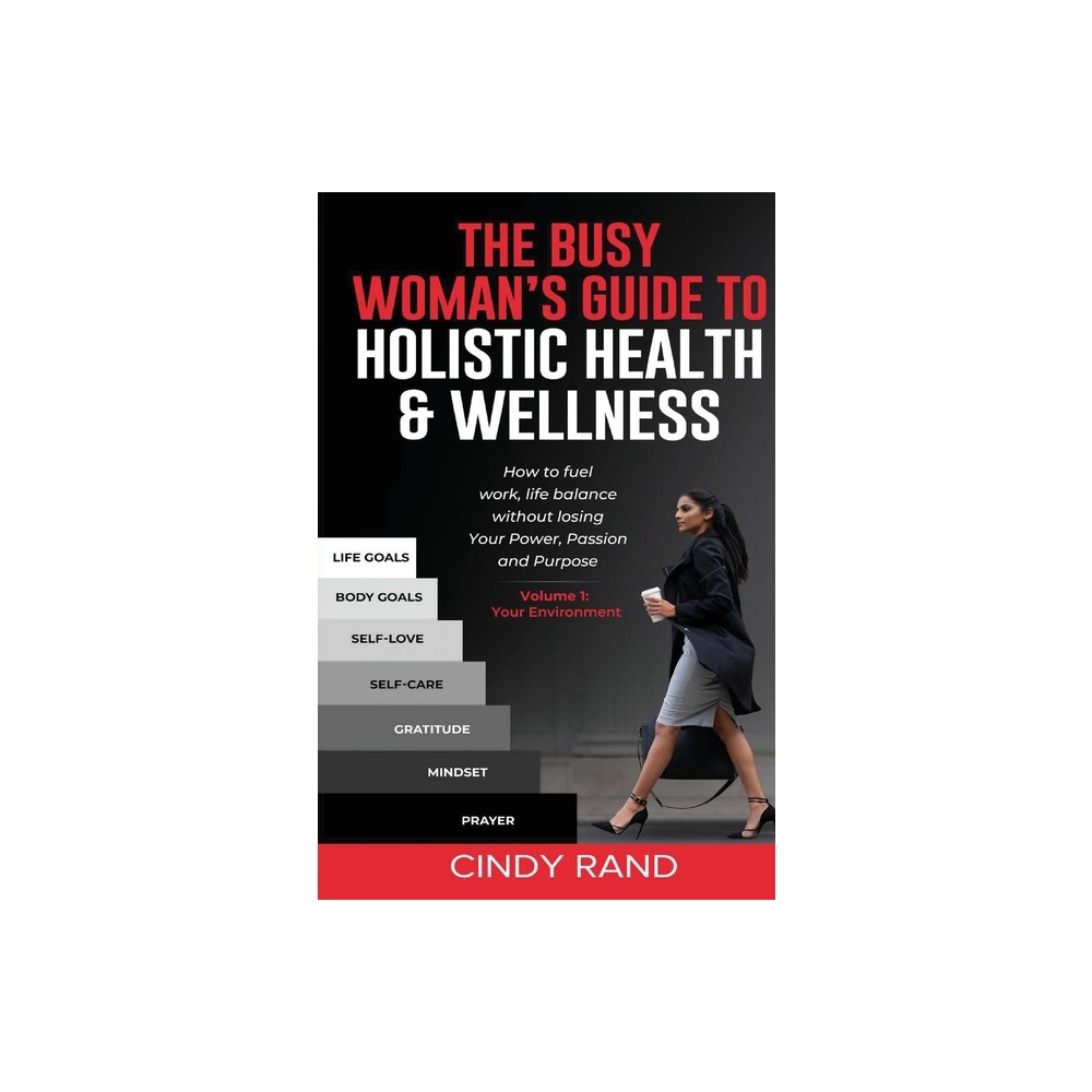 The Busy Womans Guide to Holistic Health & Wellness - (Volume) by Cindy Rand (Paperback)