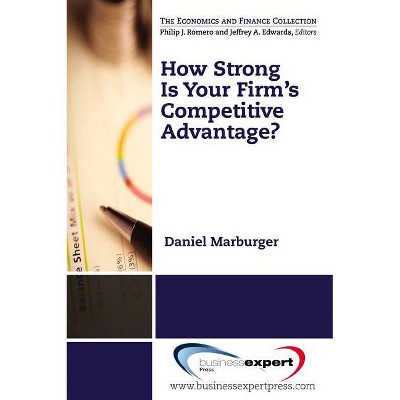 How Strong Is Your Firm's Competitive Advantage? - (Economics) by  Daniel Marburger (Paperback)