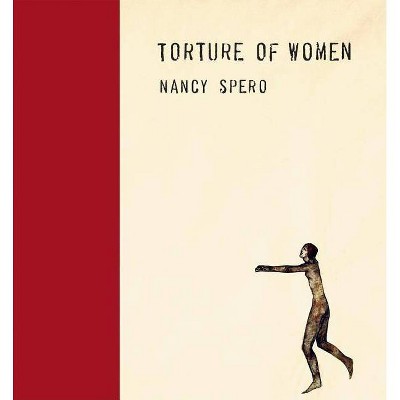 Nancy Spero: Torture of Women - by  Lisa Pearson (Hardcover)