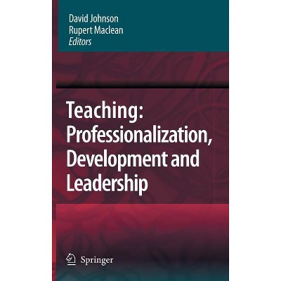 Teaching: Professionalization, Development and Leadership - by  David Johnson & Rupert MacLean (Hardcover)