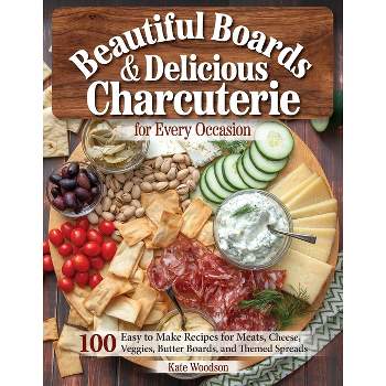 Beautiful Boards & Delicious Charcuterie for Every Occasion - by  Kate Woodson (Paperback)