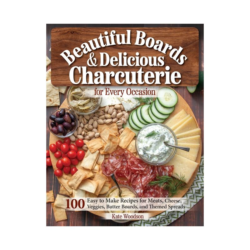 Beautiful Boards & Delicious Charcuterie for Every Occasion - by  Kate Woodson (Paperback), 1 of 2