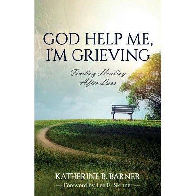 God Help Me, I'm Grieving - by  Katherine B Barner (Paperback)