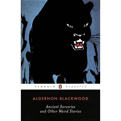 Ancient Sorceries and Other Weird Stories - (Penguin Twentieth-Century Classics) by  Algernon Blackwood (Paperback)