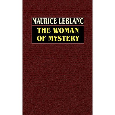 The Woman of Mystery - by  Maurice LeBlanc (Hardcover)