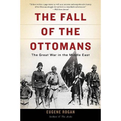  The Fall of the Ottomans - by  Eugene Rogan (Paperback) 