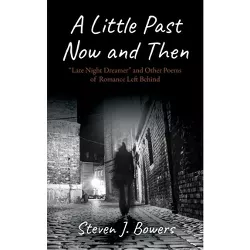 A Little Past Now and Then - by  Steven J Bowers (Paperback)