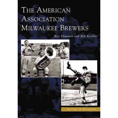 American Association Milwaukee Brewers, The - by Rex Hamann (Paperback)