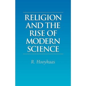 Religion and the Rise of Modern Science - by  R Hooykaas (Paperback) - 1 of 1
