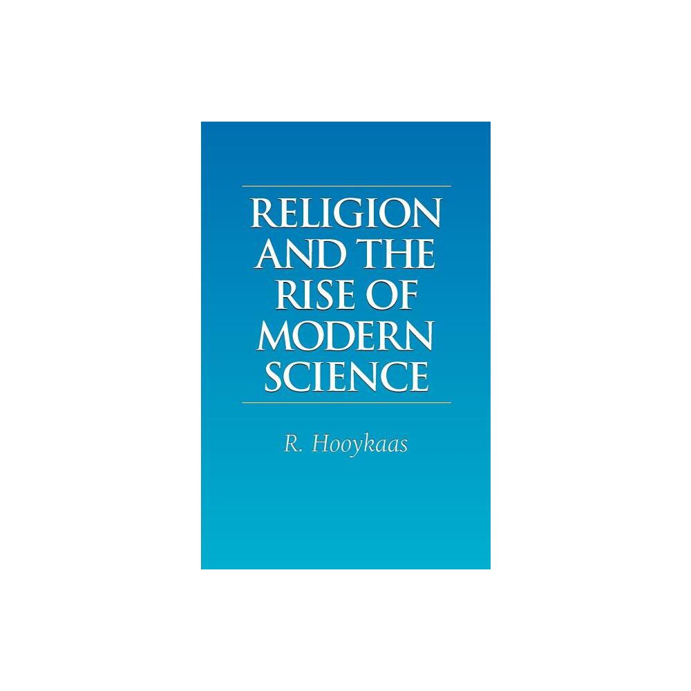 Religion and the Rise of Modern Science - by R Hooykaas (Paperback)