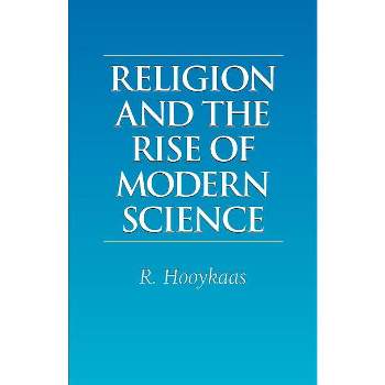 Religion and the Rise of Modern Science - by  R Hooykaas (Paperback)