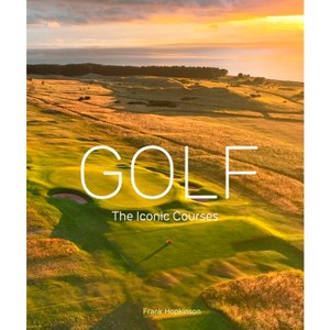 Golf: The Iconic Courses - by  Frank Hopkinson (Hardcover) - 1 of 1