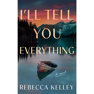 I'll Tell You Everything - by  Rebecca Kelley (Paperback)