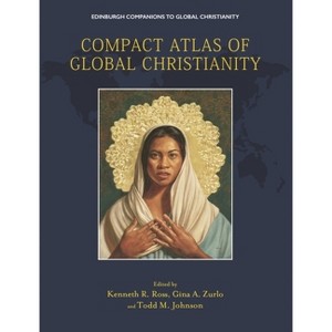Compact Atlas of Global Christianity - (Edinburgh Companions to Global Christianity) by  Kenneth R Ross & Gina A Zurlo & Todd M Johnson (Hardcover) - 1 of 1