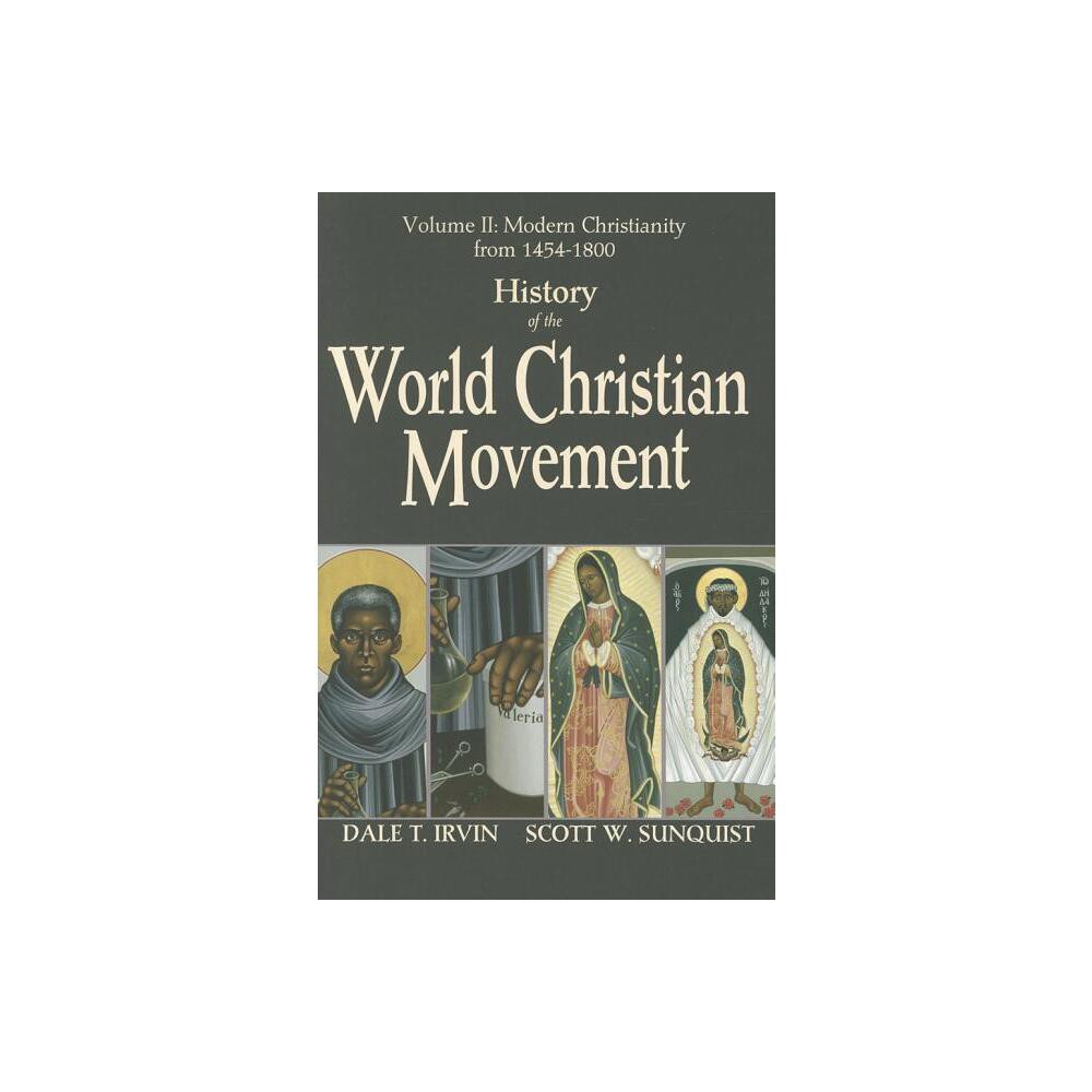 History of the World Christian Movement, Vol. 2: Modern Christianity from 1454-1800 - by Dale T Irvin & Scott W Sunquist (Paperback)