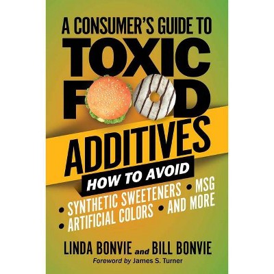 A Consumer's Guide to Toxic Food Additives - by  Linda Bonvie & Bill Bonvie (Paperback)