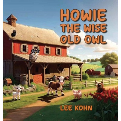 Howie The Wise Old Owl - by  Lee Kohn (Hardcover)