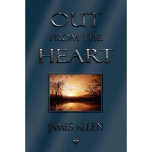 Out From The Heart - by  James Allen (Paperback) - 1 of 1