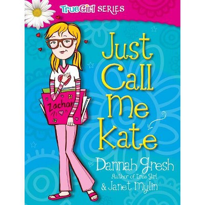 Just Call Me Kate - (True Girl Fiction) by  Dannah Gresh & Janet Mylin (Paperback)