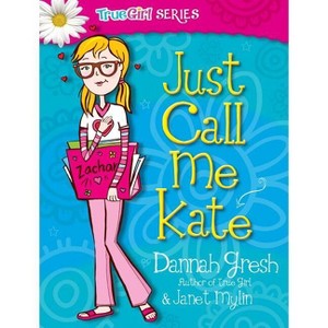 Just Call Me Kate - (True Girl Fiction) by  Dannah Gresh & Janet Mylin (Paperback) - 1 of 1