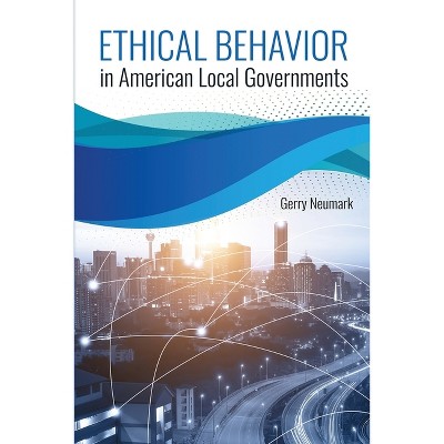 Ethical Behavior in American Local Governments - by  Neumark Gerry (Paperback)