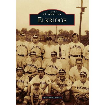 Elkridge - (Images of America (Arcadia Publishing)) by  Elizabeth Janney (Paperback)