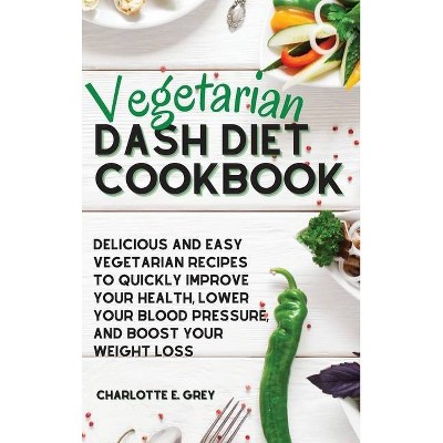 Vegetarian Dash Diet Cookbook - by  Charlotte E Grey (Hardcover)