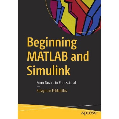 Beginning MATLAB and Simulink - by  Sulaymon Eshkabilov (Paperback)