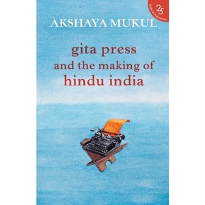 Gita Press and the Making of Hindu India - by  Akshaya Mukul (Paperback) - 1 of 1