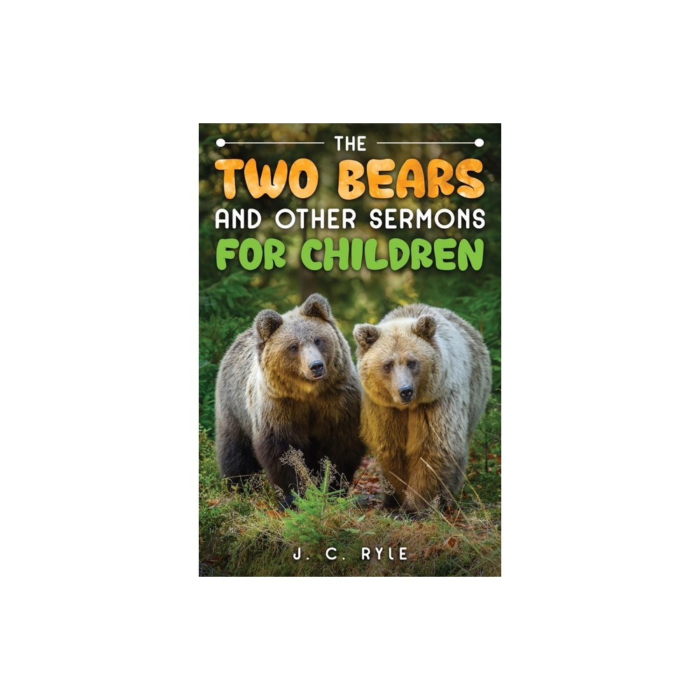 The Two Bears and Other Sermons for Children - by J C Ryle (Paperback)