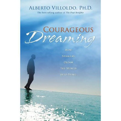 Courageous Dreaming - by  Alberto Villoldo (Paperback)