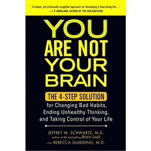 You Are Not Your Brain - by  Jeffrey Schwartz & Rebecca Gladding (Paperback) - 1 of 1