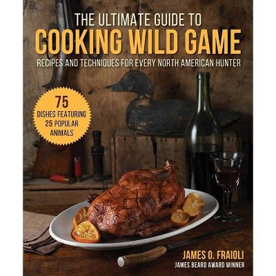  The Ultimate Guide to Cooking Wild Game - by  James O Fraioli (Hardcover) 