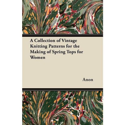 A Collection of Vintage Knitting Patterns for the Making of Spring Tops for Women - by  Anon (Paperback)