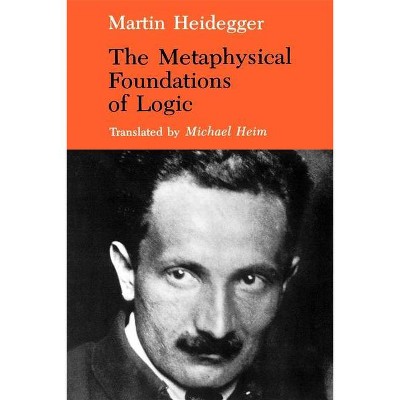 The Metaphysical Foundations of Logic - (Studies in Phenomenology and Existential Philosophy) by  Martin Heidegger (Paperback)