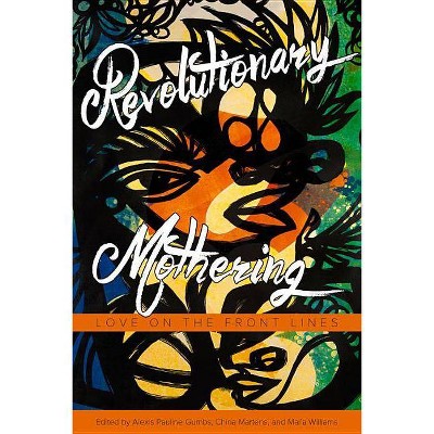  Revolutionary Mothering - by  Alexis Pauline Gumbs & China Martens & Mai'a Williams (Paperback) 