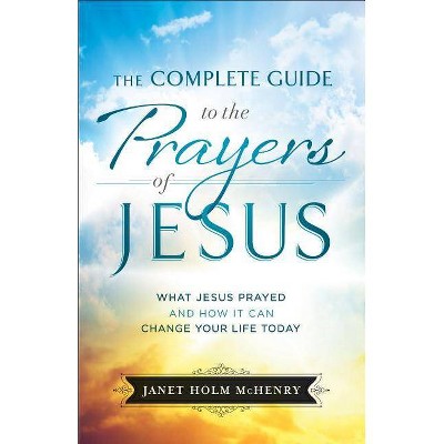 Complete Guide to the Prayers of Jesus - (Paperback)