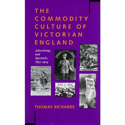 The Commodity Culture of Victorian England - by  Thomas Richards (Paperback)