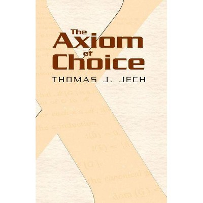 The Axiom of Choice - (Dover Books on Mathematics) by  Thomas J Jech (Paperback)